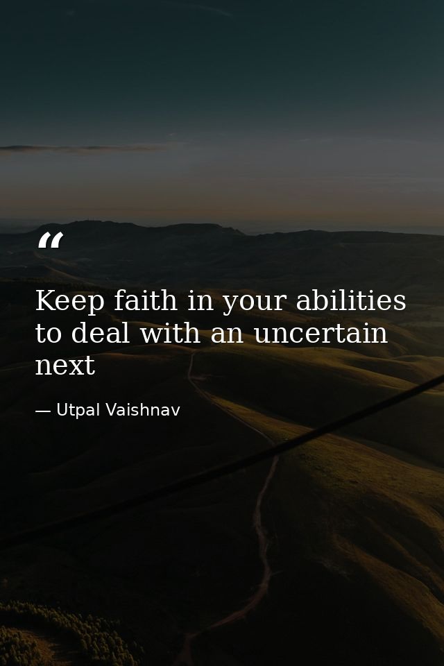 Keep faith in your abilities to deal with an uncertain next — Utpal Vaishnav