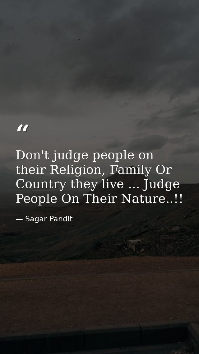 Don't judge people on their Religion, Family Or Country they live ... Judge People On Their Nature..!! — Sagar Pandit