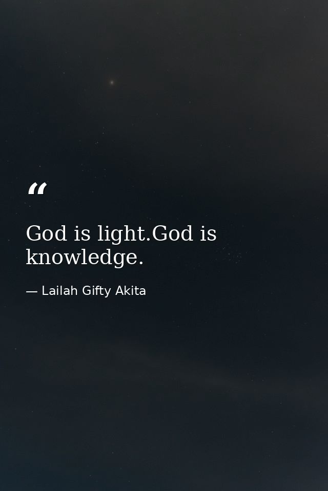 God is light.God is knowledge. — Lailah Gifty Akita