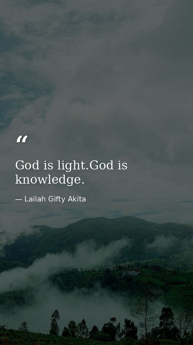 God is light.God is knowledge. — Lailah Gifty Akita
