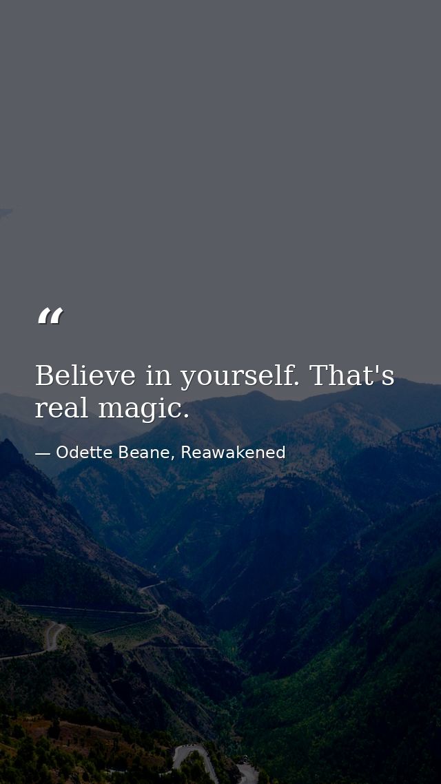 Believe in yourself. That's real magic. — Odette Beane, Reawakened