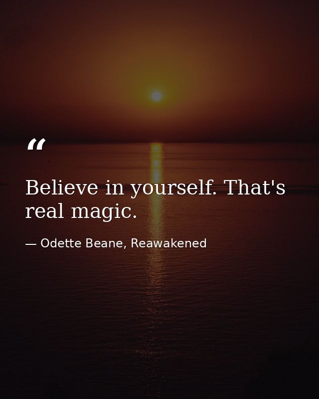 Believe in yourself. That's real magic. — Odette Beane, Reawakened