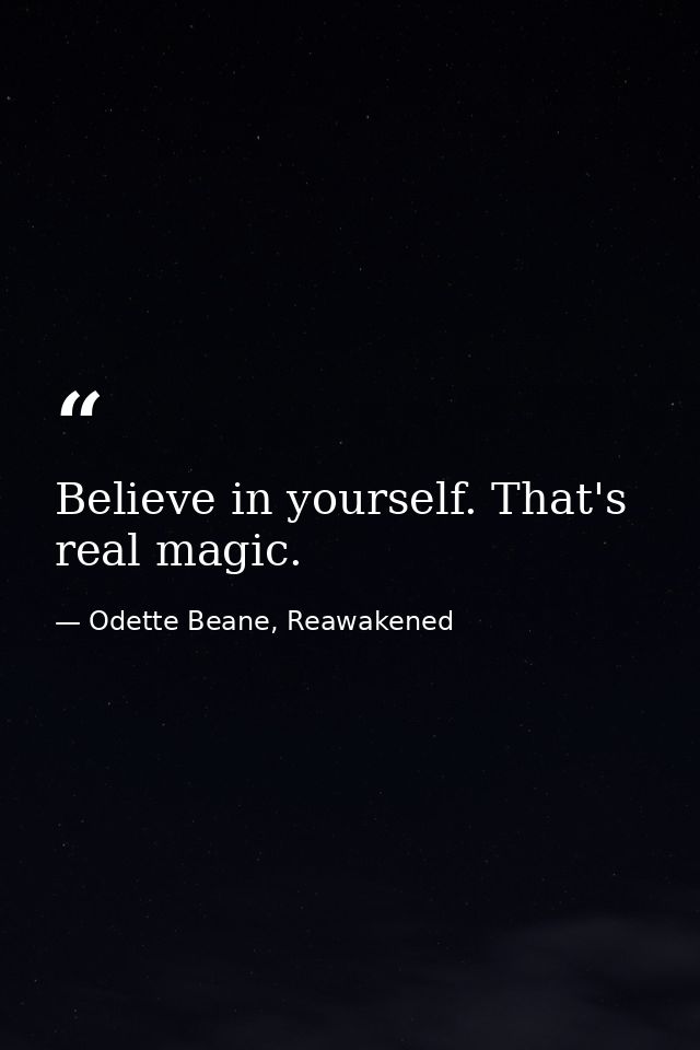 Believe in yourself. That's real magic. — Odette Beane, Reawakened
