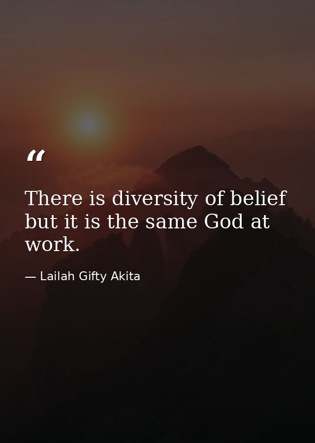 There is diversity of belief but it is the same God at work. — Lailah Gifty Akita