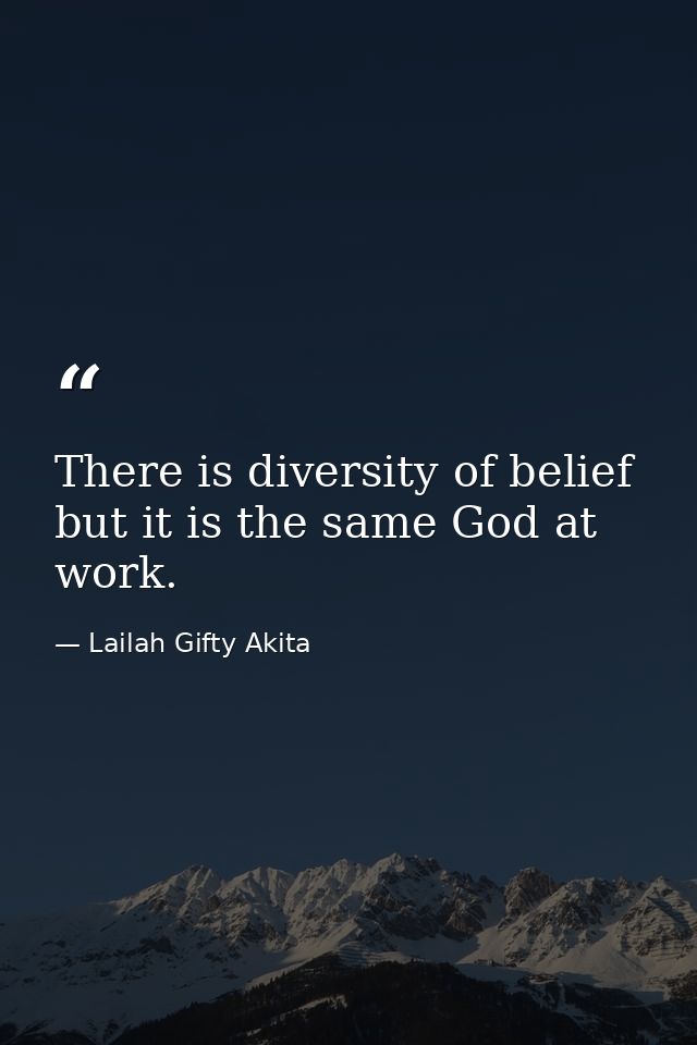 There is diversity of belief but it is the same God at work. — Lailah Gifty Akita
