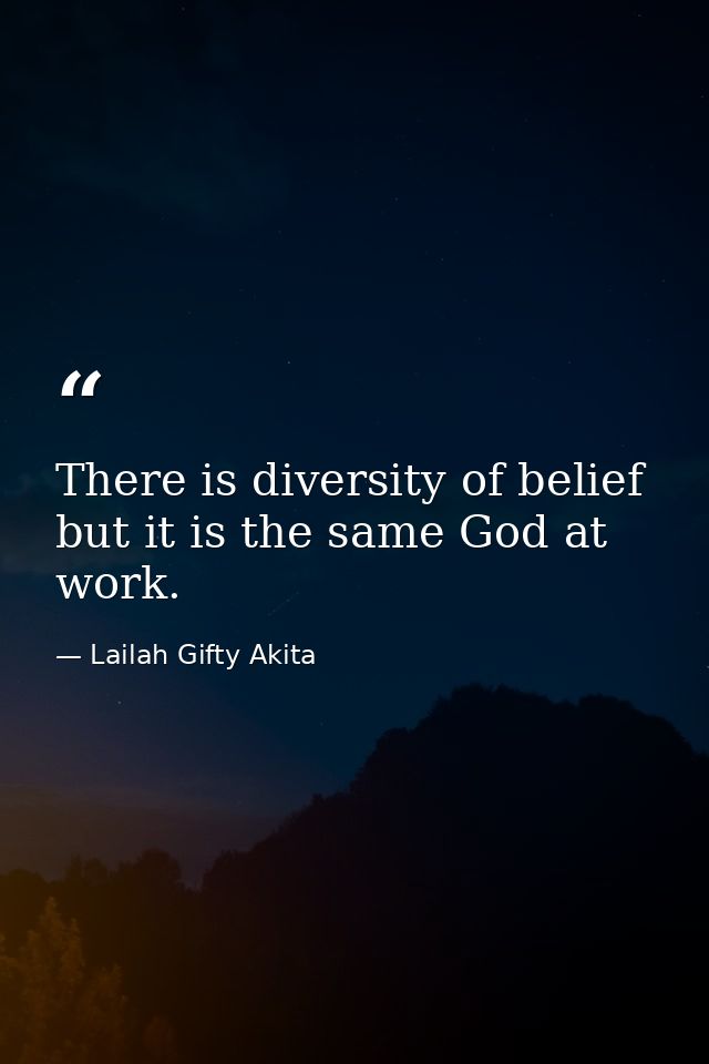 There is diversity of belief but it is the same God at work. — Lailah Gifty Akita