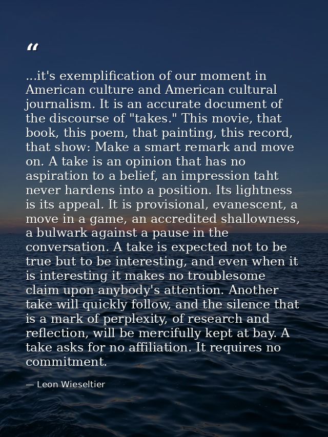 ...it's exemplification of our moment in American culture and American cultural journalism. It is an accurate document o — Leon Wieseltier