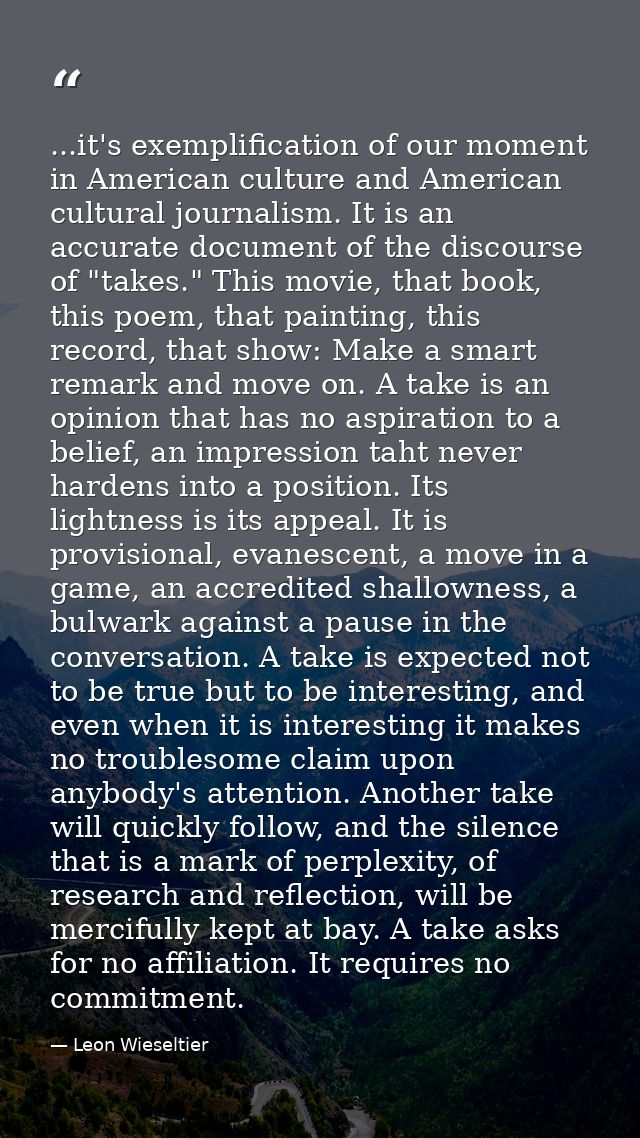 ...it's exemplification of our moment in American culture and American cultural journalism. It is an accurate document o — Leon Wieseltier