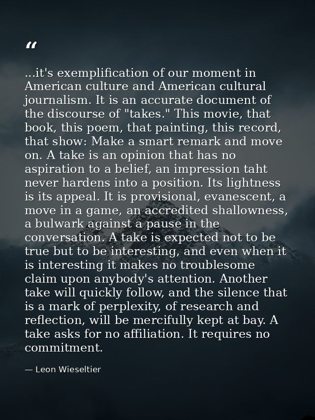 ...it's exemplification of our moment in American culture and American cultural journalism. It is an accurate document o — Leon Wieseltier