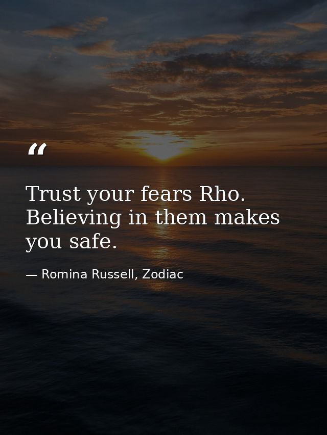 Trust your fears Rho. Believing in them makes you safe. — Romina Russell, Zodiac