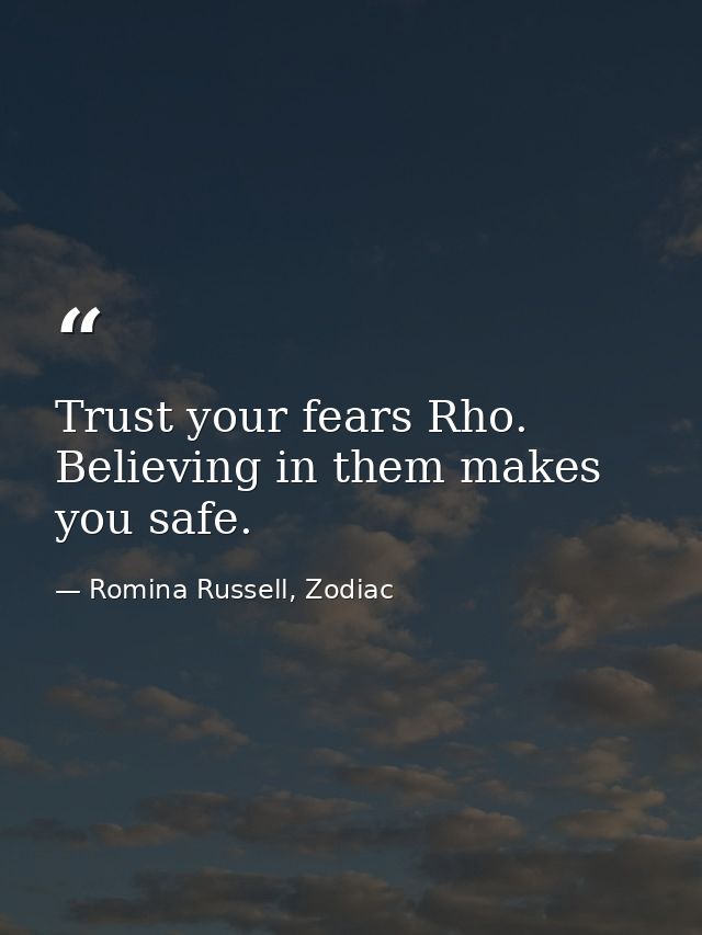 Trust your fears Rho. Believing in them makes you safe. — Romina Russell, Zodiac