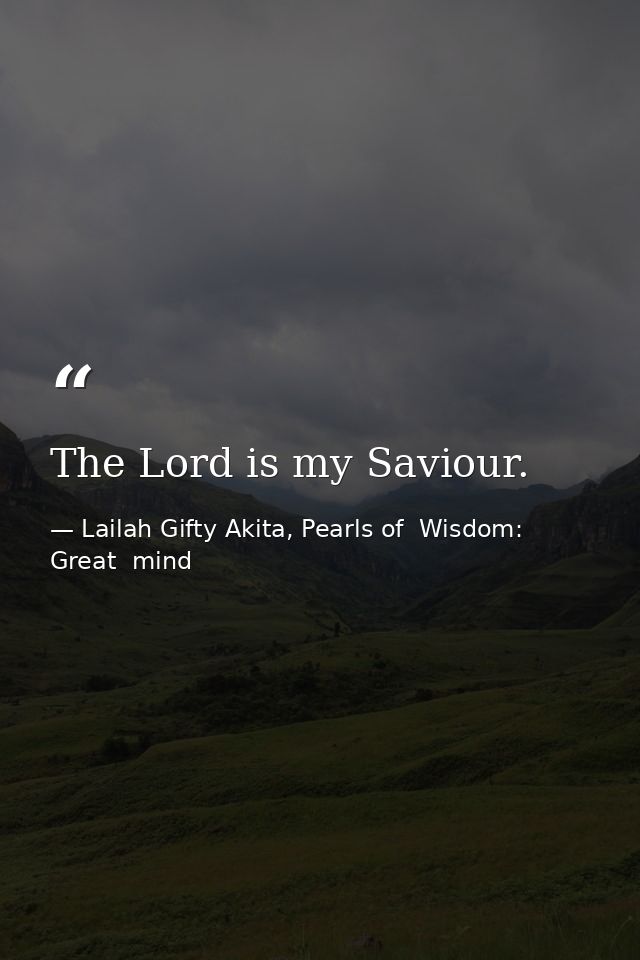 The Lord is my Saviour. — Lailah Gifty Akita, Pearls of  Wisdom: Great  mind