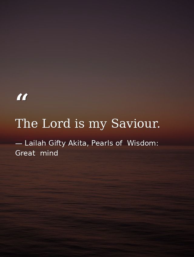 The Lord is my Saviour. — Lailah Gifty Akita, Pearls of  Wisdom: Great  mind