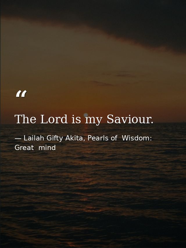 The Lord is my Saviour. — Lailah Gifty Akita, Pearls of  Wisdom: Great  mind