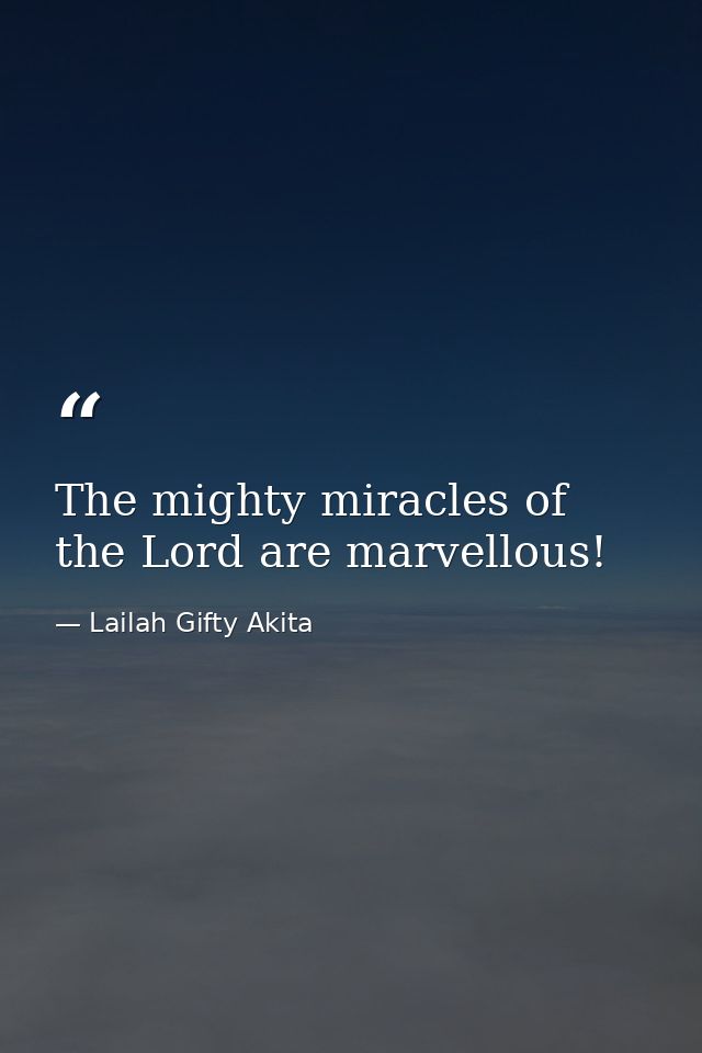 The mighty miracles of the Lord are marvellous! — Lailah Gifty Akita