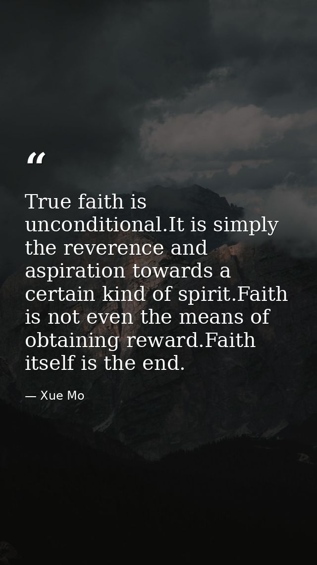 True faith is unconditional.It is simply the reverence and aspiration towards a certain kind of spirit.Faith is not even — Xue Mo