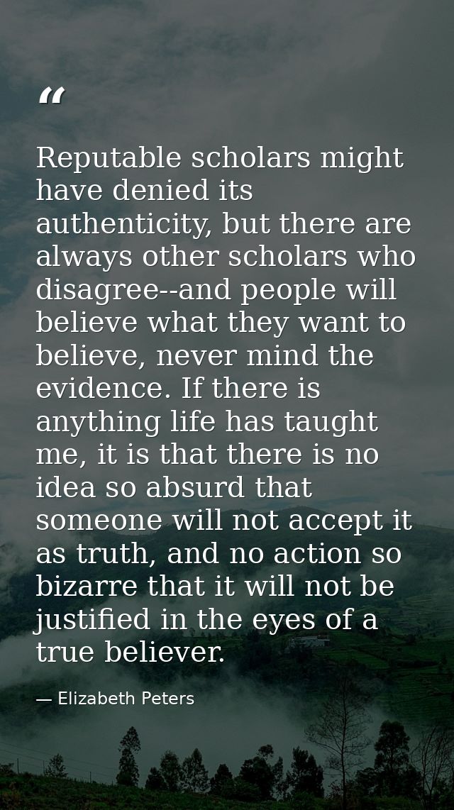Reputable scholars might have denied its authenticity, but there are always other scholars who disagree--and people will — Elizabeth Peters