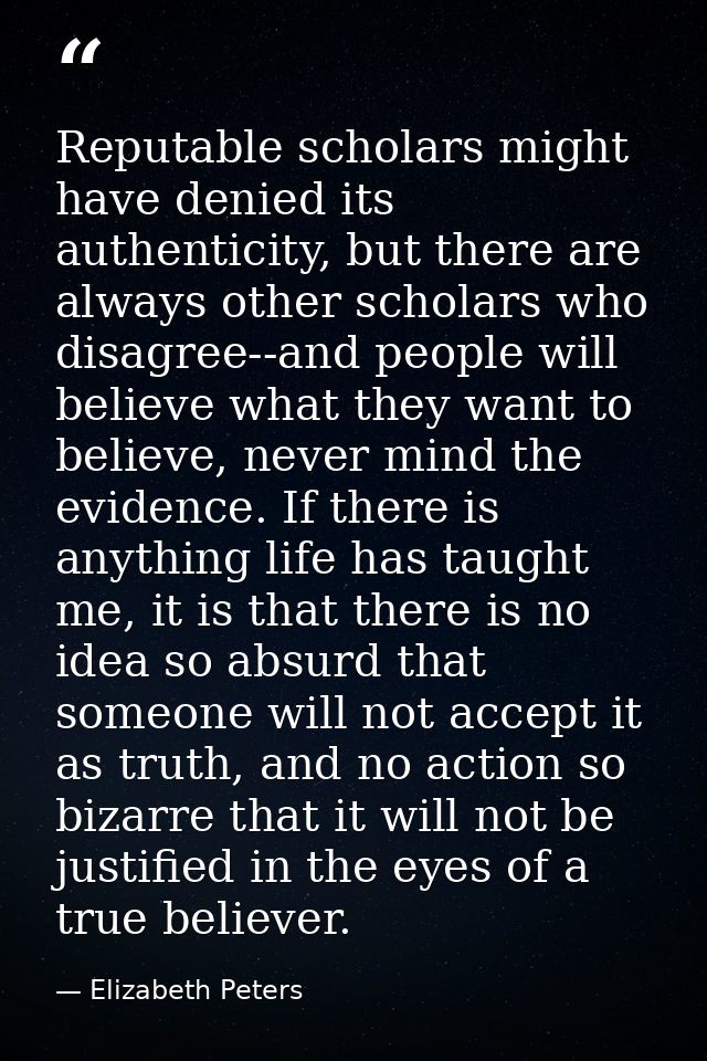 Reputable scholars might have denied its authenticity, but there are always other scholars who disagree--and people will — Elizabeth Peters