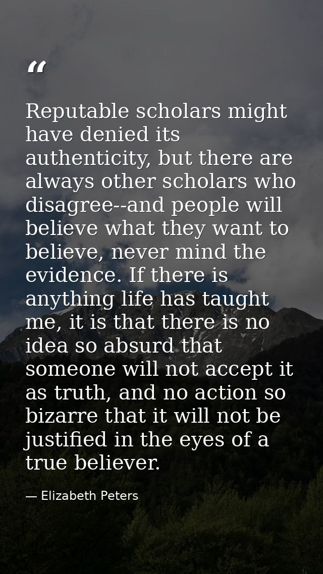 Reputable scholars might have denied its authenticity, but there are always other scholars who disagree--and people will — Elizabeth Peters