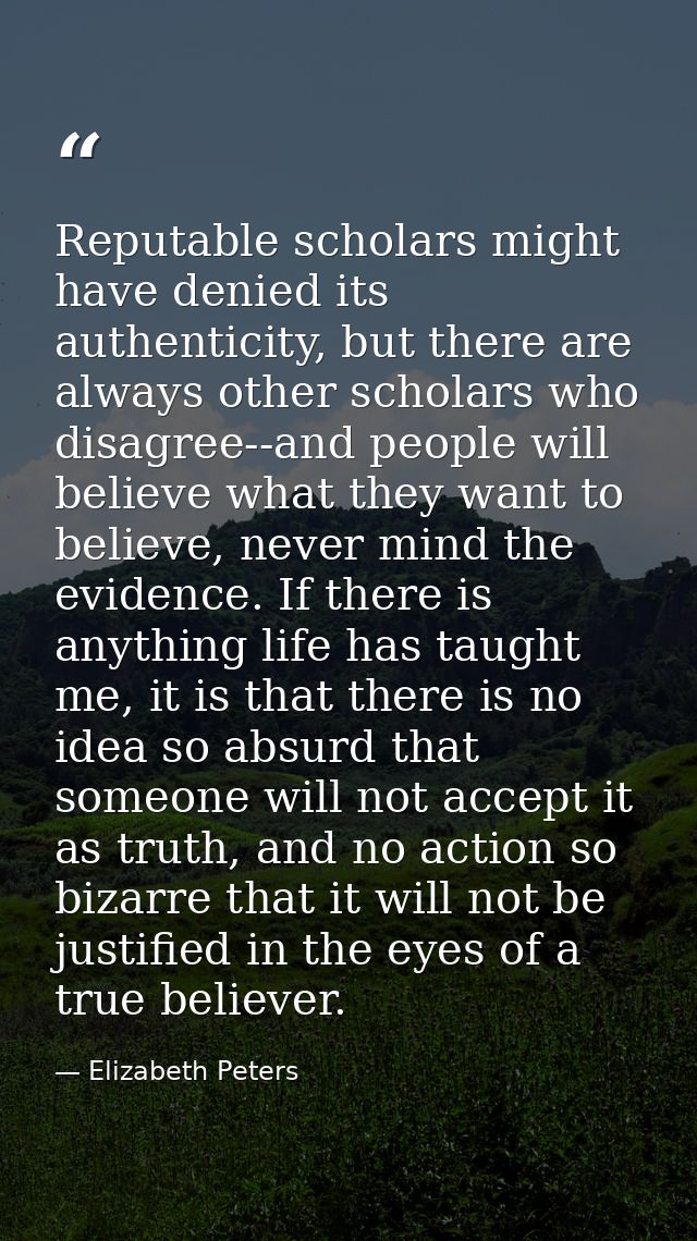 Reputable scholars might have denied its authenticity, but there are always other scholars who disagree--and people will — Elizabeth Peters