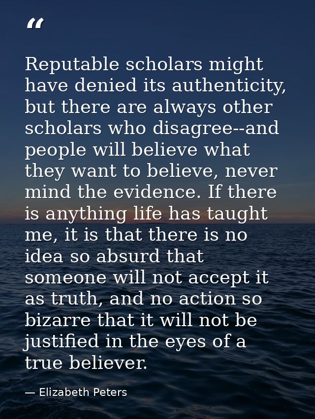 Reputable scholars might have denied its authenticity, but there are always other scholars who disagree--and people will — Elizabeth Peters