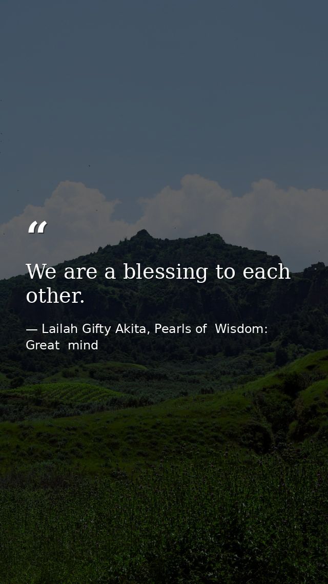 We are a blessing to each other. — Lailah Gifty Akita, Pearls of  Wisdom: Great  mind