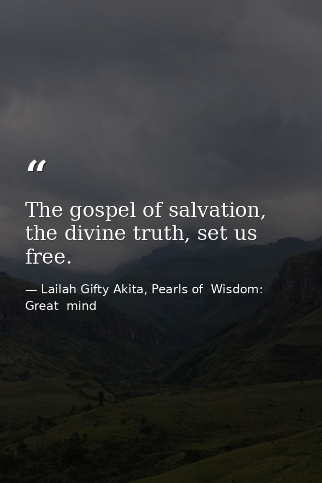 The gospel of salvation, the divine truth, set us free. — Lailah Gifty Akita, Pearls of  Wisdom: Great  mind