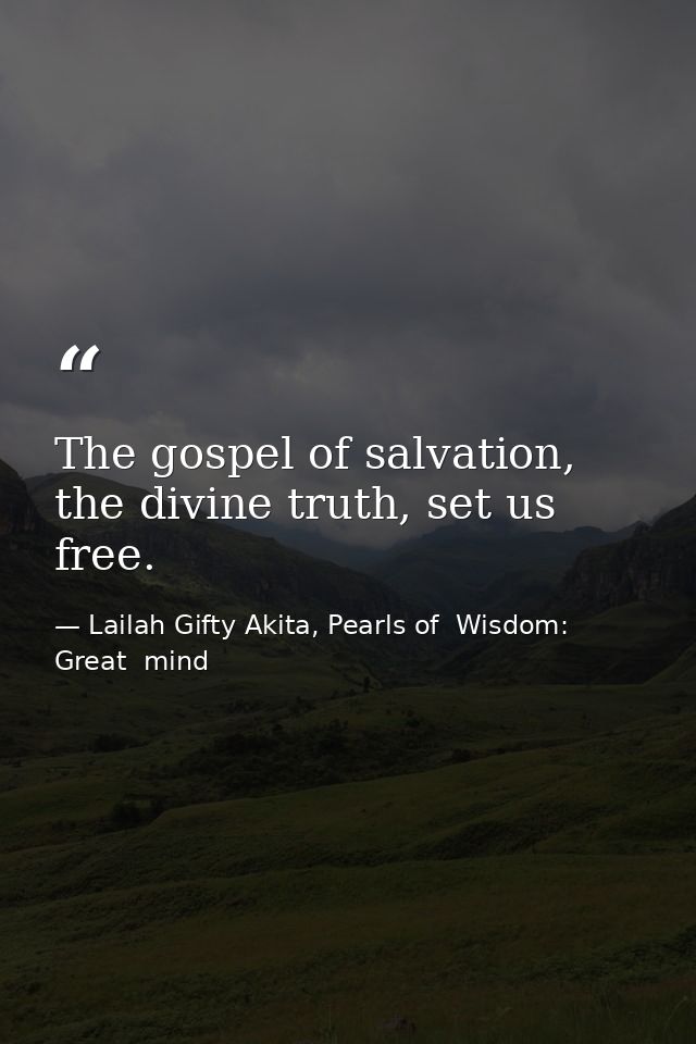 The gospel of salvation, the divine truth, set us free. — Lailah Gifty Akita, Pearls of  Wisdom: Great  mind