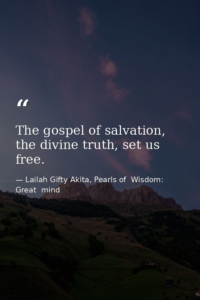 The gospel of salvation, the divine truth, set us free. — Lailah Gifty Akita, Pearls of  Wisdom: Great  mind