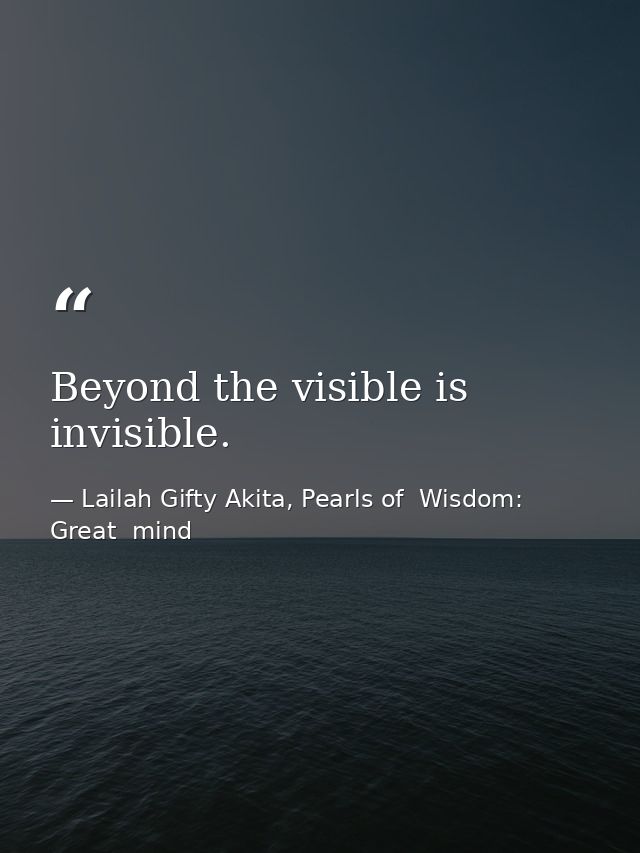 Beyond the visible is invisible. — Lailah Gifty Akita, Pearls of  Wisdom: Great  mind