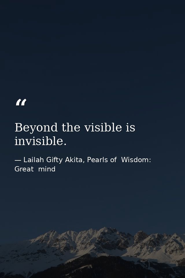 Beyond the visible is invisible. — Lailah Gifty Akita, Pearls of  Wisdom: Great  mind