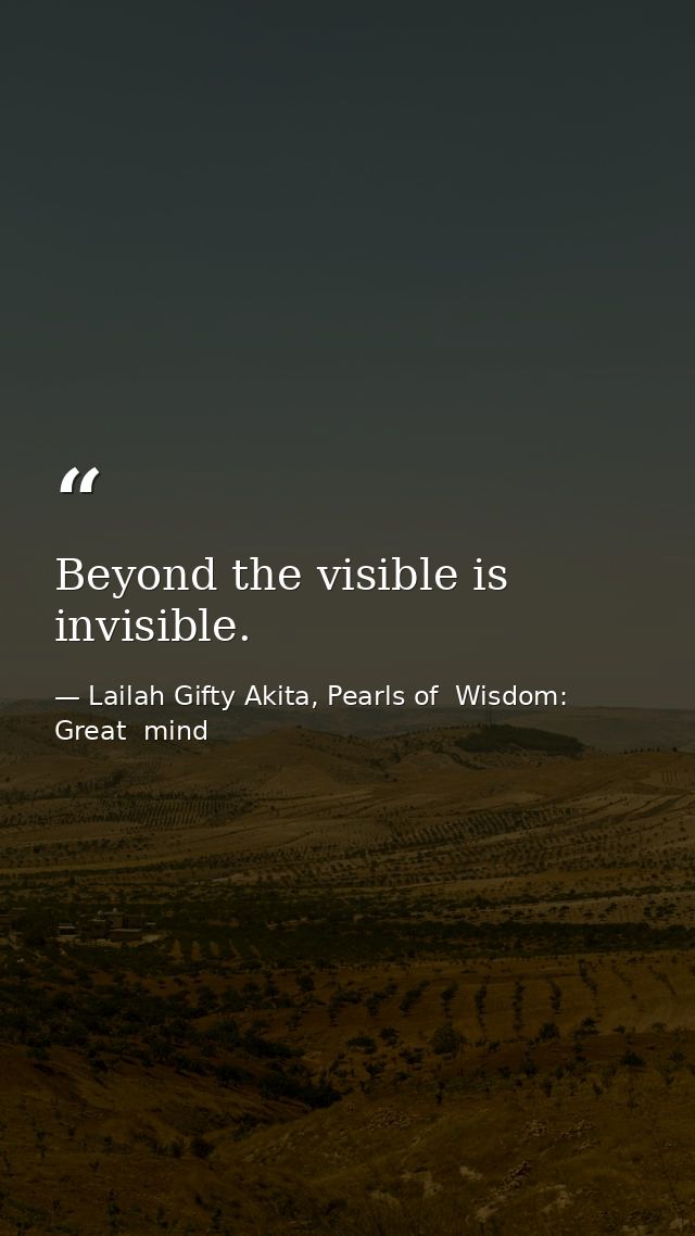 Beyond the visible is invisible. — Lailah Gifty Akita, Pearls of  Wisdom: Great  mind