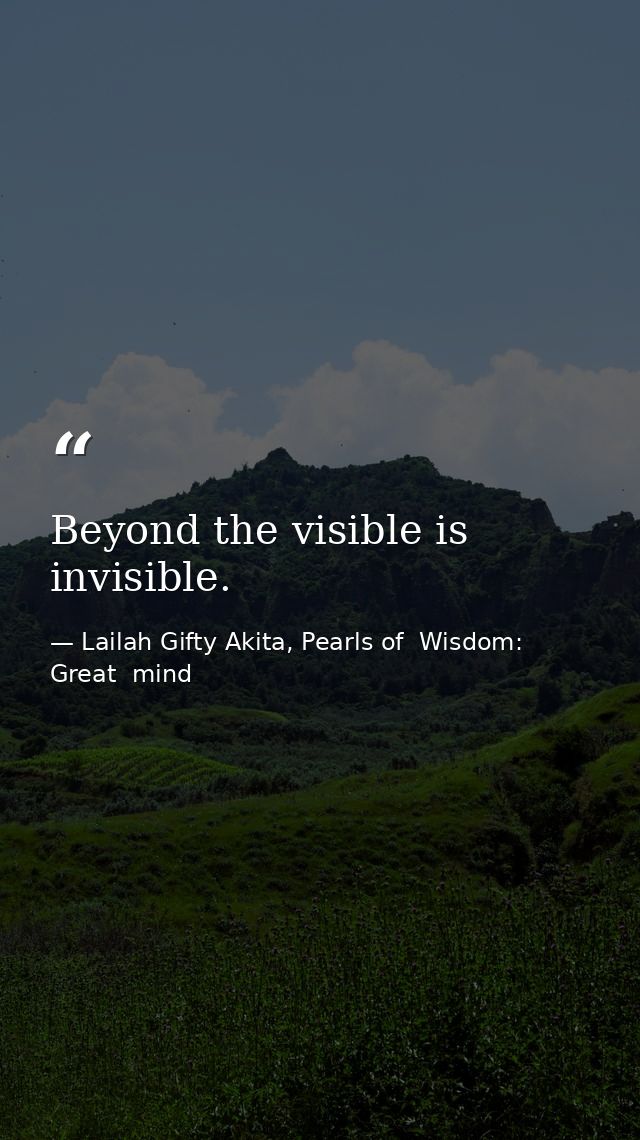 Beyond the visible is invisible. — Lailah Gifty Akita, Pearls of  Wisdom: Great  mind