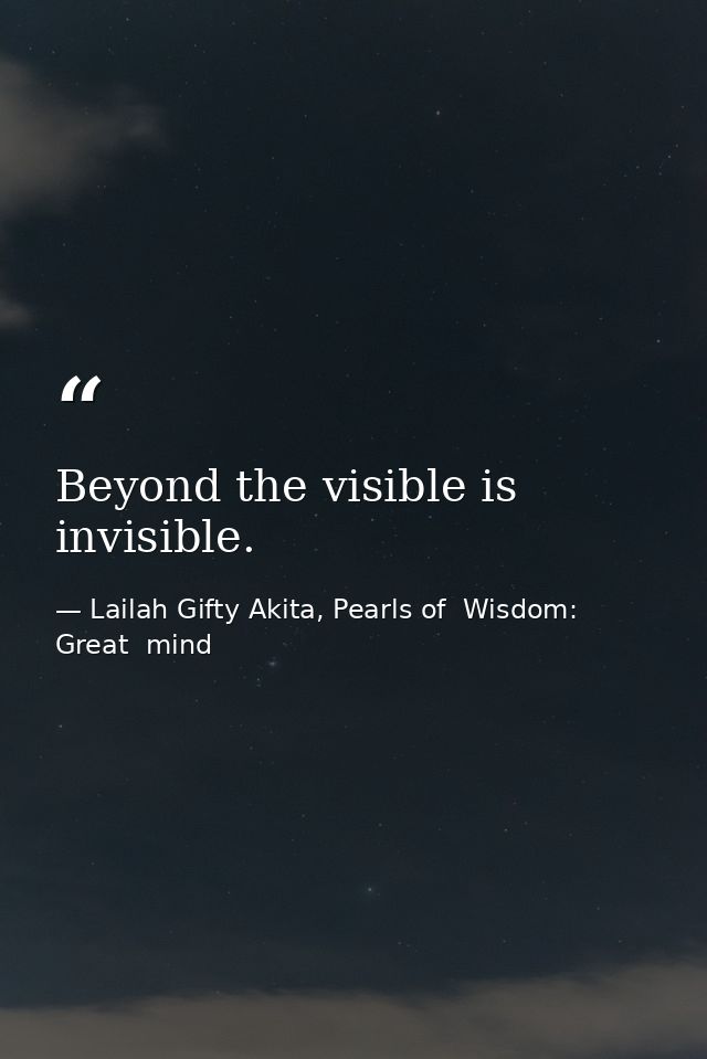 Beyond the visible is invisible. — Lailah Gifty Akita, Pearls of  Wisdom: Great  mind