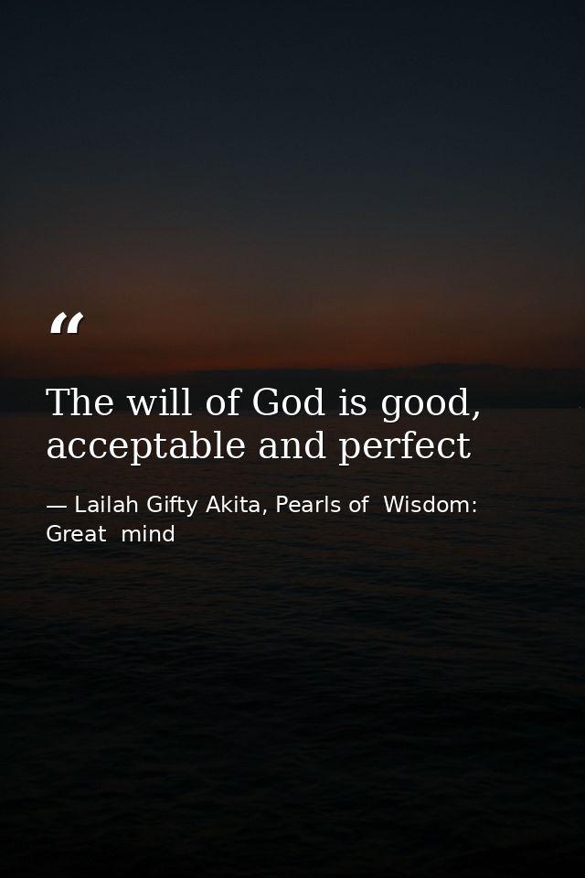 The will of God is good, acceptable and perfect — Lailah Gifty Akita, Pearls of  Wisdom: Great  mind