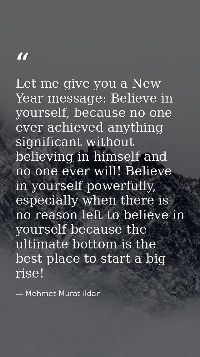 Let me give you a New Year message: Believe in yourself, because no one ever achieved anything significant without belie — Mehmet Murat ildan