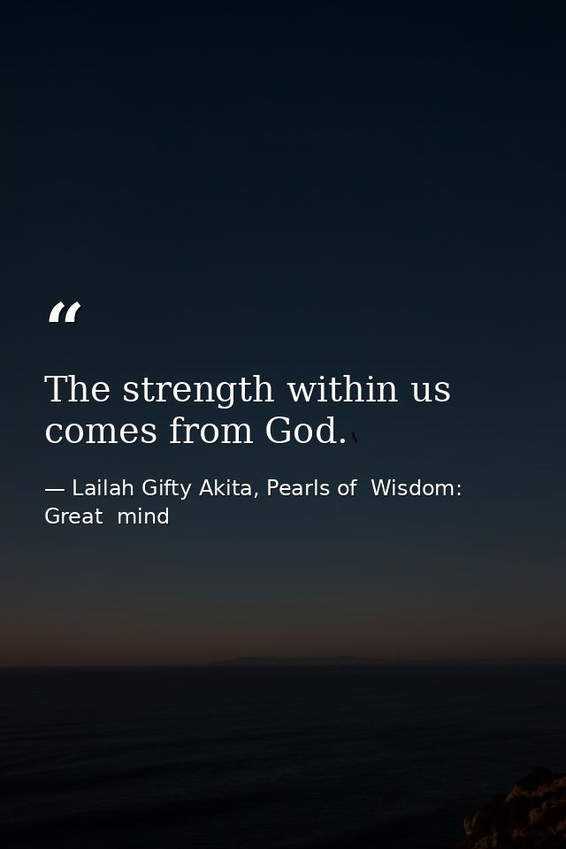 The strength within us comes from God. — Lailah Gifty Akita, Pearls of  Wisdom: Great  mind