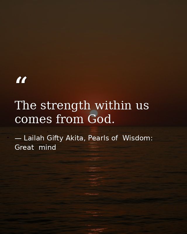 The strength within us comes from God. — Lailah Gifty Akita, Pearls of  Wisdom: Great  mind