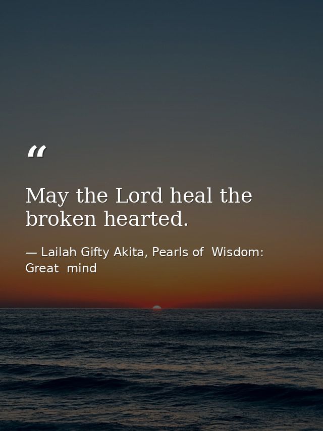 May the Lord heal the broken hearted. — Lailah Gifty Akita, Pearls of  Wisdom: Great  mind