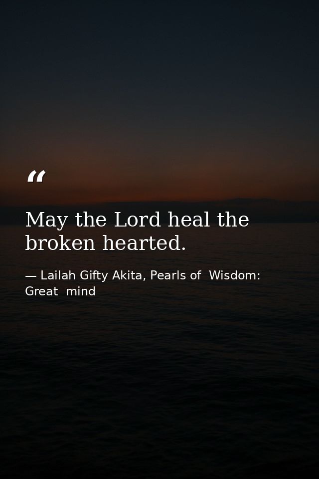 May the Lord heal the broken hearted. — Lailah Gifty Akita, Pearls of  Wisdom: Great  mind