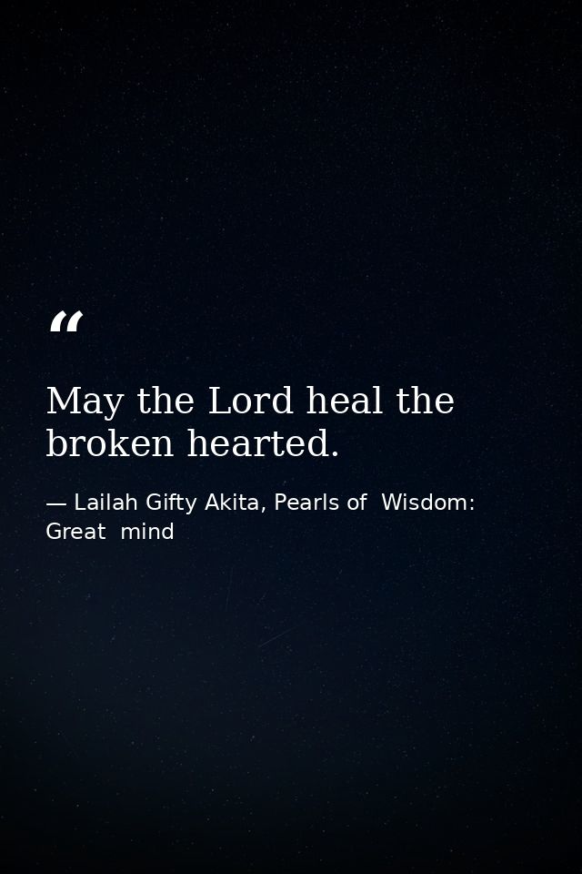 May the Lord heal the broken hearted. — Lailah Gifty Akita, Pearls of  Wisdom: Great  mind