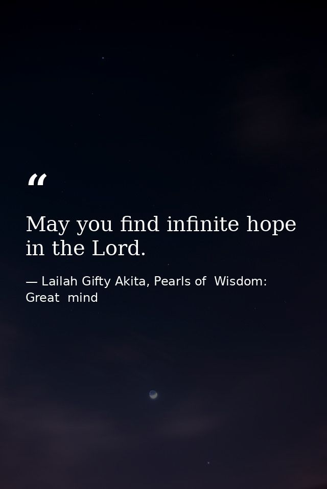 May you find infinite hope in the Lord. — Lailah Gifty Akita, Pearls of  Wisdom: Great  mind