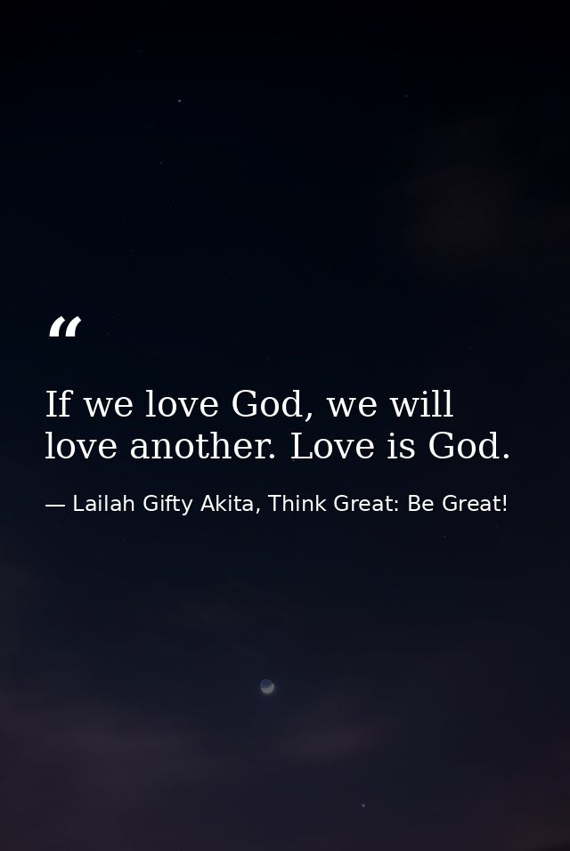 If we love God, we will love another. Love is God. — Lailah Gifty Akita, Think Great: Be Great!