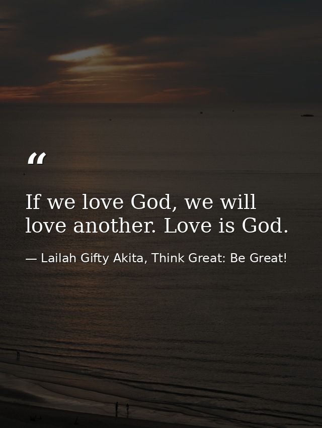 If we love God, we will love another. Love is God. — Lailah Gifty Akita, Think Great: Be Great!