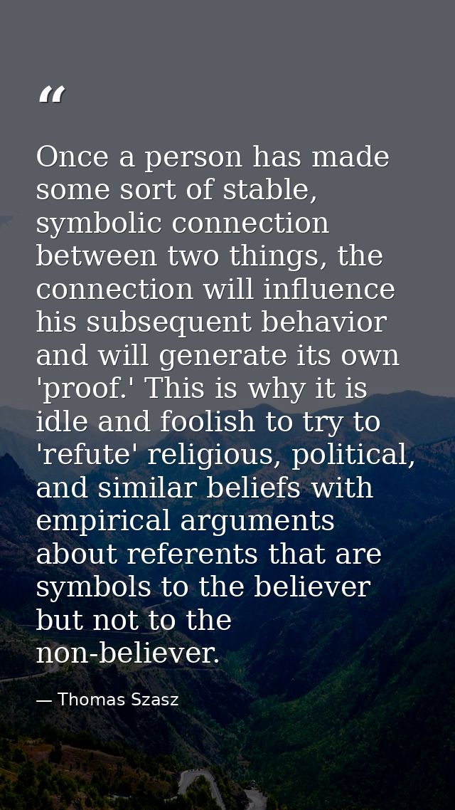 Once a person has made some sort of stable, symbolic connection between two things, the connection will influence his su — Thomas Szasz