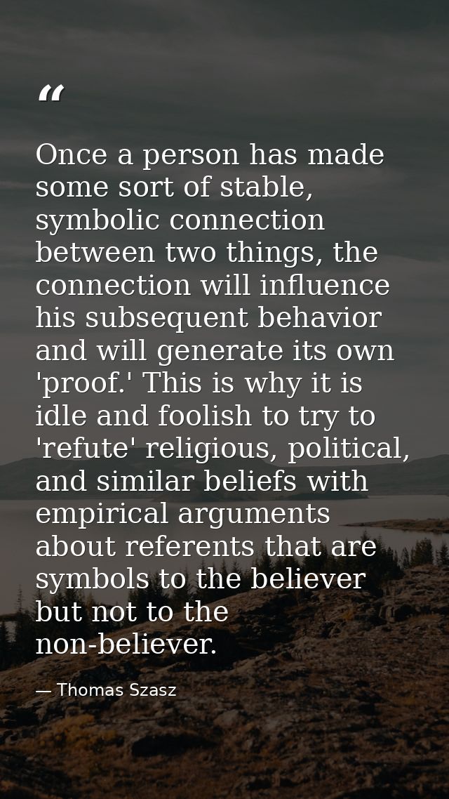 Once a person has made some sort of stable, symbolic connection between two things, the connection will influence his su — Thomas Szasz