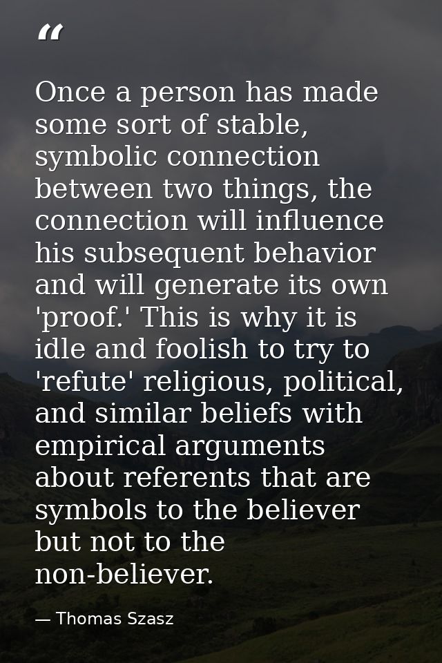 Once a person has made some sort of stable, symbolic connection between two things, the connection will influence his su — Thomas Szasz