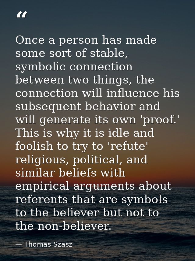 Once a person has made some sort of stable, symbolic connection between two things, the connection will influence his su — Thomas Szasz