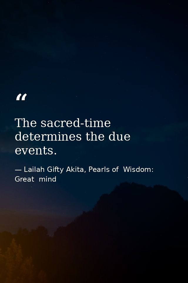 The sacred-time determines the due events. — Lailah Gifty Akita, Pearls of  Wisdom: Great  mind
