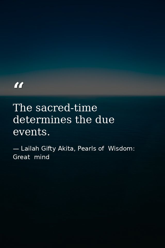 The sacred-time determines the due events. — Lailah Gifty Akita, Pearls of  Wisdom: Great  mind